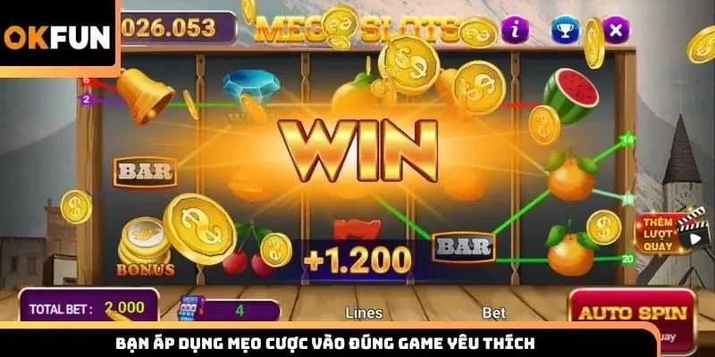 Bạn áp dụng mẹo cược vào đúng game yêu thích