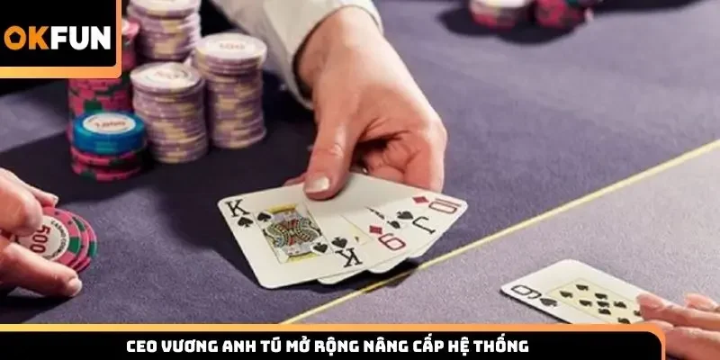 CEO Vương Anh Tú mở rộng nâng cấp hệ thống