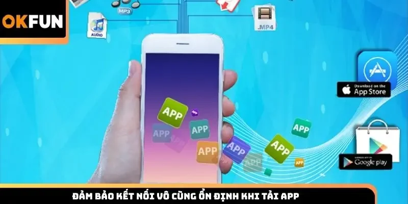 Đảm bảo kết nối vô cùng ổn định khi tải app