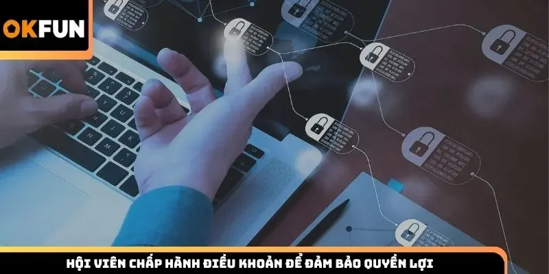 Hội viên chấp hành điều khoản để đảm bảo quyền lợi