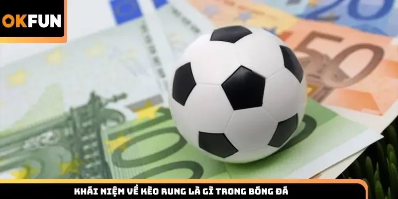 Khái niệm về kèo rung là gì trong bóng đá