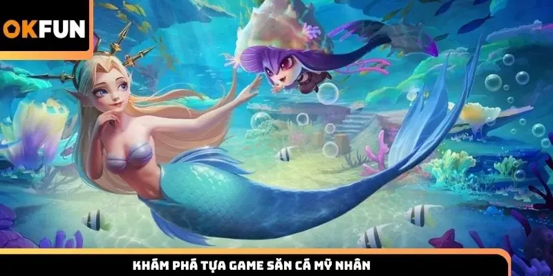 Khám phá tựa game săn cá mỹ nhân