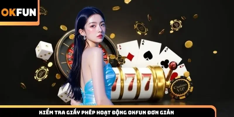 Kiểm tra giấy phép hoạt động Okfun đơn giản