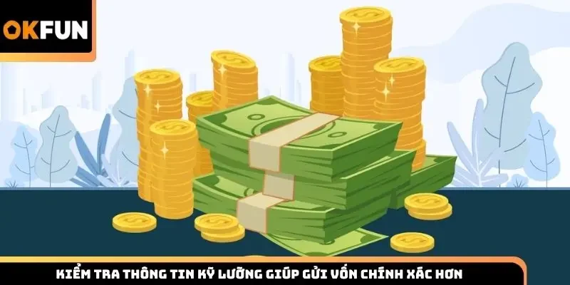 Kiểm tra thông tin kỹ lưỡng giúp gửi vốn chính xác hơn