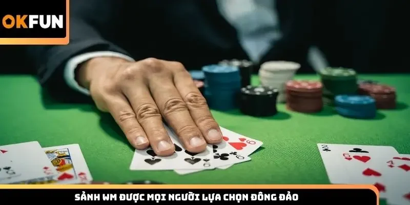 Sảnh WM được mọi người lựa chọn đông đảo