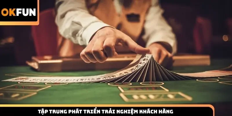 Tập trung phát triển trải nghiệm khách hàng