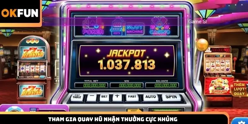 Tham gia quay hũ nhận thưởng cực khủng